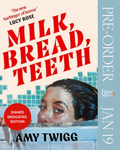 Milk, Bread, Teeth by Amy Twigg (SIGNED & DEDICATED PREORDER)